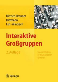 Interaktive Grossgruppen: Change-Prozesse in Organisationen Gestalten
