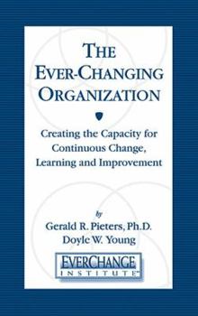 Hardcover The Ever Changing Organization: Creating the Capacity for Continuous Change, Learning, and Improvement Book