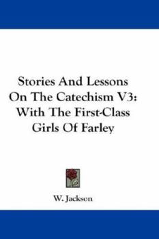 Stories And Lessons On The Catechism V3: With The First-Class Girls Of Farley