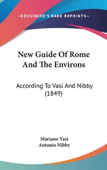 Hardcover New Guide Of Rome And The Environs: According To Vasi And Nibby (1849) Book