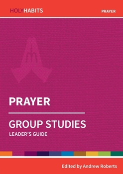 Prayer: Group Studies: Leader's guide (Holy Habits Group Studies) - Book  of the Holy Habits