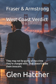 West Coast Verdict: They may not be guilty of the crime they're charged with. That doesn't make them innocent. (A Fraser & Armstrong Legal Thriller)