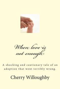 Paperback When love is not enough: A tragic and cautionary tale of an adoption that went terribly wrong. Book