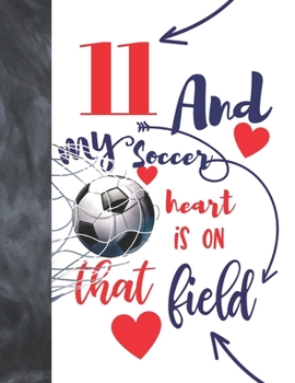 Paperback 11 And My Soccer Heart Is On That Field: Soccer Gifts For Boys And Girls - A Writing Journal To Doodle And Write In - Players Blank Lined Journaling D Book