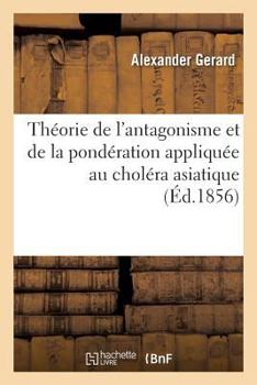 Paperback Théorie de l'Antagonisme Et de la Pondération Appliquée Au Choléra Asiatique, Aux Fièvres: Et Autres Dérangements de la Circulation [French] Book