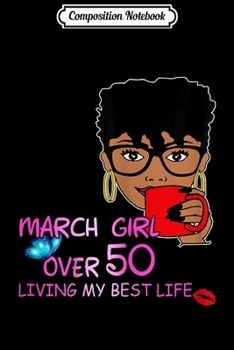 Composition Notebook: March Girl Over 50 Living My Best Life  Journal/Notebook Blank Lined Ruled 6x9 100 Pages