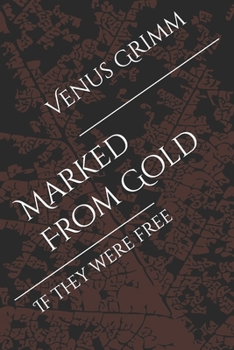 Marked From Gold: If they were free
