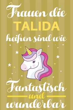 Notizbuch: Frauen Die Talida Hei�en Sind Wie Einh�rner (120 linierte Seiten, Softcover) Tagebebuch, Reisetagebuch, Skizzenbuch F�r Mama, Tochter, Beste Freundin, Oma, Tante