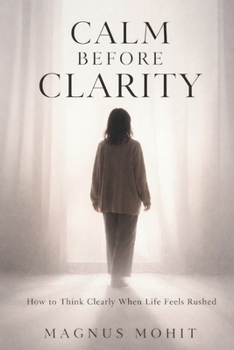 Paperback Calm Before Clarity: How to Think Clearly When Life Feels Rushed Book