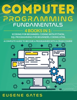 Hardcover Computer Programming Fundamentals: Coding For Beginners, Coding With Python, SQL Programming For Beginners, Coding HTML. A Complete Guide To Become A Book