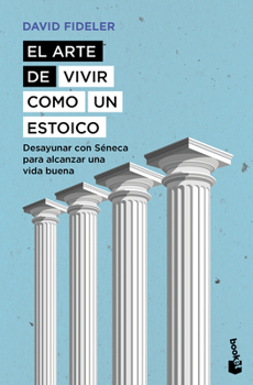 Paperback El Arte de Vivir Como Un Estoico: Desayunar Con Séneca Para Alcanzar Una Vida Buena / Breakfast with Seneca [Spanish] Book