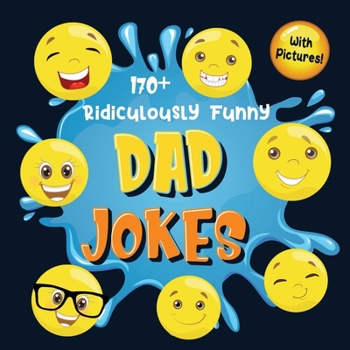 170+ Ridiculously Funny Dad Jokes: Hilarious & Silly Dad Jokes | So Terrible, Only Dads Could Tell Them and Laugh Out Loud!