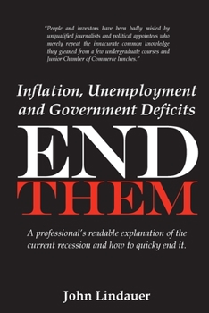 Paperback Inflation, Unemployment and Government Deficits: End Them: A professional's readable explanation of the current recession and how to quickly end it. Book