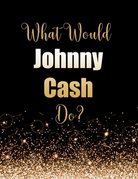 Paperback What Would Johnny Cash Do?: Large Notebook/Diary/Journal for Writing 100 Pages, Johnny Cash Gift for Fans Book