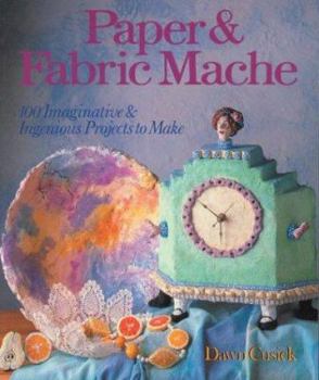 Paperback Paper & Fabric Mache: 100 Imaginative & Ingenious Projects to Make Book