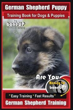 Paperback German Shepherd Puppy Training Book for Dogs & Puppies By BoneUP DOG Training: Are You Ready to BoneUP? Easy Training * Fast Results German Shepherd T Book