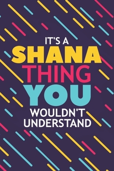 Paperback It's a Shana Thing You Wouldn't Understand: Lined Notebook / Journal Gift, 120 Pages, 6x9, Soft Cover, Glossy Finish Book