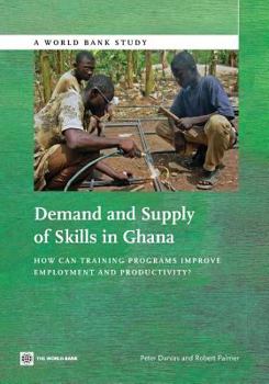 Paperback Demand and Supply of Skills in Ghana: How Can Training Programs Improve Employment and Productivity? Book