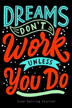 Paperback Goal Setting Journal: A Productivity and Motivation Planner for Setting & Tracking Goals - Dreams Don't Work Unless You Do Book