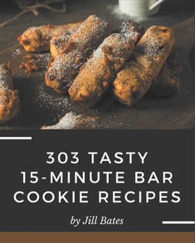 Paperback 303 Tasty 15-Minute Bar Cookie Recipes: Best-ever 15-Minute Bar Cookie Cookbook for Beginners Book