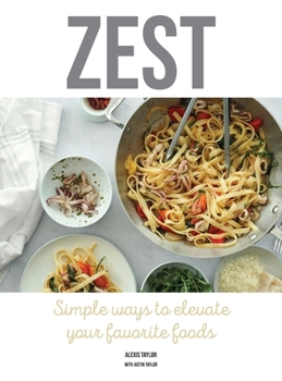 Hardcover Zest: Simple ways to elevate your favorite foods Book