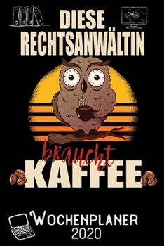 Diese Rechtsanwältin braucht Kaffee - Wochenplaner 2020: DIN A5 Kalender / Terminplaner / Wochenplaner 2020 12 Monate: Januar 2020 bis Dezember 2020 - Jede Woche auf 2 Seiten (German Edition)