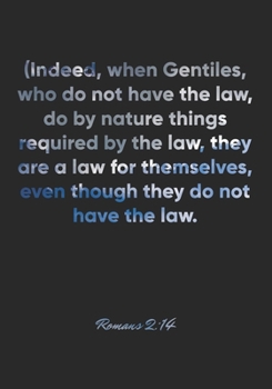 Paperback Romans 2: 14 Notebook: (Indeed, when Gentiles, who do not have the law, do by nature things required by the law, they are a law Book