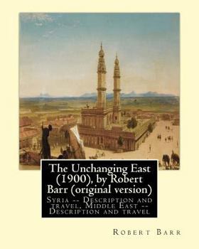 Paperback The Unchanging East (1900), by Robert Barr (original version): Syria -- Description and travel, Middle East -- Description and travel Book