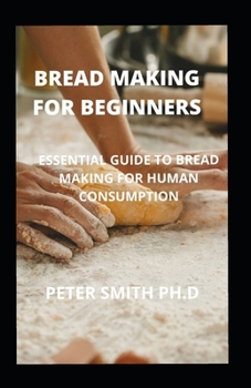 Paperback Bread Making For Beginners: Essential Guide To Bread Making For Human Consumption Book