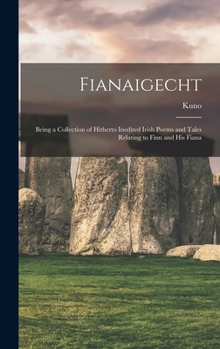 Hardcover Fianaigecht: Being a Collection of Hitherto Inedited Irish Poems and Tales Relating to Finn and His Fiana Book