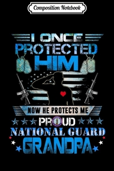 Composition Notebook: Proud National Guard Grandpa I Once Protected Him Gift  Journal/Notebook Blank Lined Ruled 6x9 100 Pages