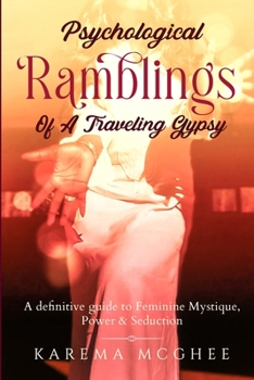 Paperback Psychological Ramblings Of A Traveling Gypsy: A definitive guide to Feminine Mystique, Power & Seduction Book 2 Book