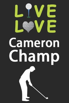 Live Love Cameron Champ Journal: Funny Cute Gift For Cameron Champ Lovers | I Heart Cameron Champ Golf Notebook: Blank Lined Journals - 120 Pages - 6 x 9 Inch - Composition Book