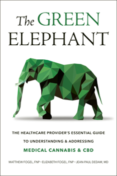 Paperback The Green Elephant: The Healthcare Provider's Essential Guide to Understanding and Addressing Medical Cannabis and CBD Book