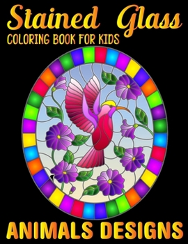 stained glass Coloring Book For Kids Animals Designs: Coloring Book with Beautiful animals Designs for Relaxation and Stress Relief