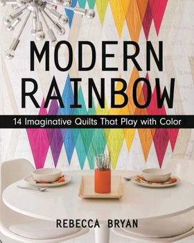 Paperback Modern Rainbow: 14 Imaginative Quilts That Play with Color Book