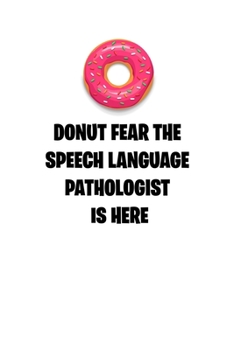 DONUT FEAR THE SPEECH LANGUAGE PATHOLOGIST  IS HERE: 6x9 college ruled notebook perfect christmas gift for under 10 dollars