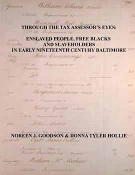 Paperback Through the Tax Assessor's Eyes: Enslaved People, Free Blacks and Slaveholders in Early Nineteenth Century Baltimore [Maryland] Book