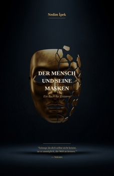 Der Mensch und seine Masken: Eine Philosophie der Liebe, Einsamkeit und der Lügen, die wir uns selbst erzählen (German Edition)