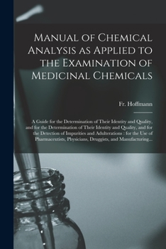 Paperback Manual of Chemical Analysis as Applied to the Examination of Medicinal Chemicals: a Guide for the Determination of Their Identity and Quality, and for Book