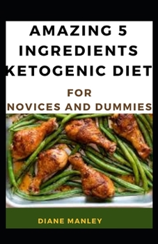 Paperback Amazing 5 Ingredients Ketogenic Diet Guide For Novices And Dummies Book
