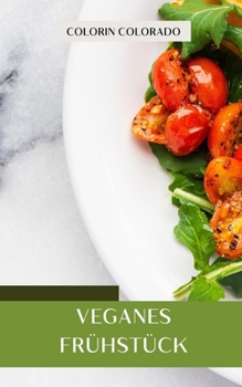 veganes Frühstück: Gesunde Rezepte für Liebhaber des veganen Frühstücks