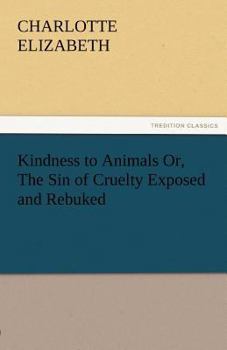 Paperback Kindness to Animals Or, the Sin of Cruelty Exposed and Rebuked Book