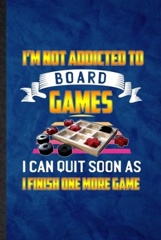 Paperback I'm Not Addicted to Board Games I Can Quit Soon as I Finish One More Game: Funny Lined Board Game Player Notebook/ Journal, Graduation Appreciation So Book