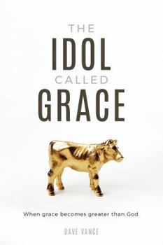 Paperback The Idol Called Grace: When grace becomes greater than God Book