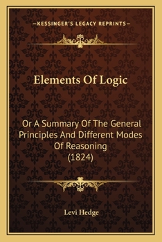 Paperback Elements Of Logic: Or A Summary Of The General Principles And Different Modes Of Reasoning (1824) Book