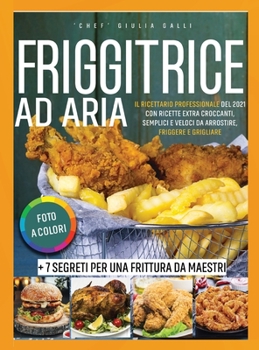 Air Fryer Cookbook: Full-Color Pictures Edition: Quick & Easy, Extra Crispy Recipes to Bake, Fry, Grill and Roast the Most Loved American Dishes 7 ... a Pro Friggitrice ad Aria