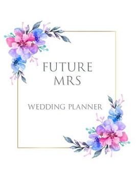 Paperback Future Mrs: Ultimate Large Wedding Planning Notebook 180 Pages, Budget, Timeline, Checklists, Guest List, Table Seating & MORE! v3 Book