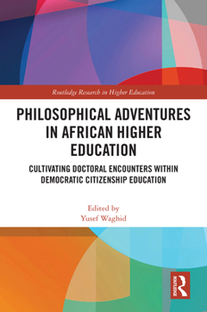 Philosophical Adventures in African Higher Education: Cultivating Doctoral Encounters within Democratic Citizenship Education (Routledge Research in Higher Education)