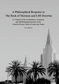 Paperback A Philosophical Response to The Book of Mormon and LDS Doctrine: An Analysis of the Contradictory, Immoral, and Self-Defeating Doctrines of the Church Book